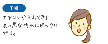 T様　エアコンから出てきた真っ黒な汚水にビックリです。