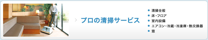 プロの清掃サービス：清掃全般／床・フロア
室内設備／エアコン・冷蔵・冷凍庫・熱交換器／窓
