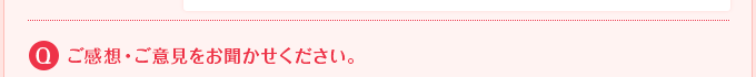 Q.ご感想・ご意見をお聞かせください。