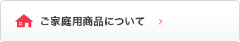 ご家庭用商品について